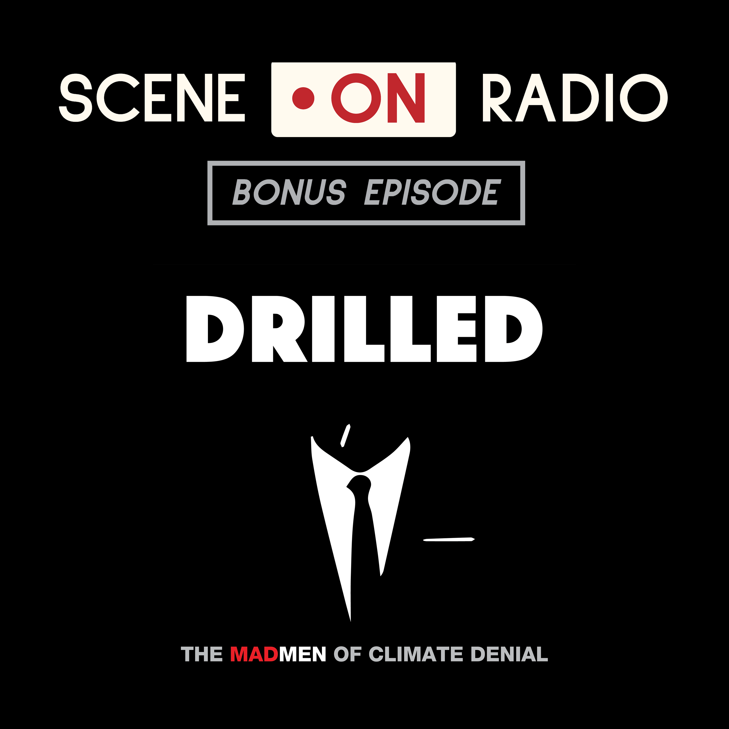 Text: Scene On Radio. Bonus Episode. Drilled: The Madmen of Climate Denial. Image: A minimalist vector image of a suit and tie.
